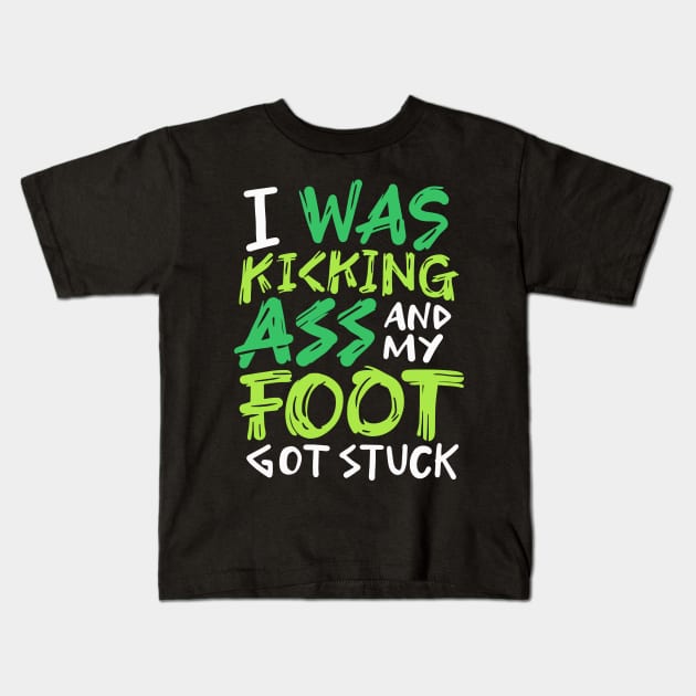 I Was Kicking Ass And My Foot Got Stuck Kids T-Shirt by maxdax